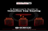 A Beginner’s Guide to Induction Cap Sealing · A Beginner’s Guide to Induction Cap Sealing “Conduction sealing and PET was not a good mix. Induction sealing is a superior technology.