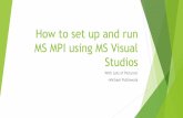 How to set up and run MS MPI using MS Visual Studiosmputhawala/PPT.pdfPreliminaries, references For a basic tutorial on coding with MPI, check this tutorial at LLNL. Here is another,