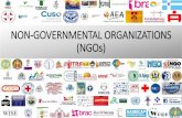NON-GOVERNMENTAL ORGANIZATIONS (NGOs) · 2017-05-12 · WHAT IS A NON GOVERNMENT ORGANIZATION (NGO)? • A not-for-profit organization that is independent from states and international