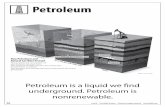 Petroleum · Petroleum is a liquid that is found underground. Sometimes we just call it oil or crude oil. Oil can be as thick and black as tar or as thin as water. Petroleum has a