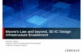 Moore’s Law and beyond, 3D-IC Design Infrastructure Enablement 3D IC... · 2015-12-19 · 3D-IC design flow challenges 3D floorplan – optimized power plan and TSV / bump locations