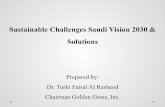 Sustainable Challenges Saudi Vision 2030 & Solutions · Sustainable Challenges Saudi Vision 2030 & Solutions. Prepared by: Dr. Turki Faisal Al Rasheed Chairman Golden Grass, Inc.