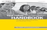 Test Taker Handbook · and television and listening to the radio provide excellent opportunities to build your listening skills. • TOEFL ITP Practice Tests, Volume 1. Prepare for