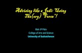 Advising like a Jedi: Using The(ory) “Force”!Advising like a Jedi: Using The(ory) “Force”! Blair JP Pisio College of Arts and Science University of Saskatchewan Special thanks