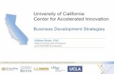 University of California Center for Accelerated InnovationUniversity of California Center for Accelerated Innovation Business Development Strategies! William Boyle, PhD Adjunct Associate