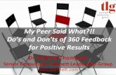 Do’s and Don’ts of 360 Feedback for Positive Results...My Peer Said What?!! Do’s and Don’ts of 360 Feedback for Positive Results Dr. Patricia Thompson Senior Consultant, Turknett