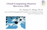 Cloud Computing Disaster Recovery (DR)sahuja/cloudcourse/Cloud... · Cloud Computing Disaster Recovery (DR) Dr. Sanjay P. Ahuja, Ph.D. 2010-14 FIS Distinguished Professor of Computer