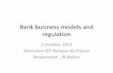 Bank business models and regulationecon.sciences-po.fr/sites/default/files/file/Jean-Baptiste Bellon 02-10-2013_0.pdfBank business models and regulation 2 October 2013 Séminaire IEP-Banque