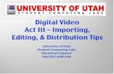 Digital Video Act III – Importing, Editing, & …...Digital Video Act III – Importing, Editing, & Distribution Tips University of Utah Student Computing Labs Macintosh Support