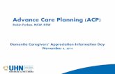 Advance Care Planning (ACP)...What is Advance Care Planning (ACP)? A process whereby a capable person may express: 1. Who they trust to act on their wishes and make healthcare decisions