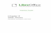 Chapter 9 Slide Shows - LibreOffice Documentation · 2016-10-10 · Creating a slide show LibreOffice Impress gives you the tools to organize and display a slide show, including: