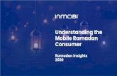 Understanding the Mobile Ramadan Consumer Ramadan Insights... · research and mobile data signals. Marketers can: • Build a complete profile of your consumer by understanding their