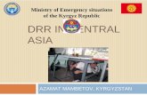 DRR IN CENTRAL ASIA - UN ESCAP · 2015-01-30 · DRR IN CENTRAL ASIA AZAMAT MAMBETOV, KYRGYZSTAN 1. Ministry of Emergency situations . of the Kyrgyz Republic