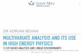 DR ADRIAN BEVAN MULTIVARIATE ANALYSIS AND …gae/Documents/Adrian1.pdfMULTIVARIATE ANALYSIS AND ITS USE IN HIGH ENERGY PHYSICS 1) CUT BASED ANALYSES AND LINEAR DISCRIMINANTS DR ADRIAN