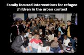 Family focused interventions for refugee children in the ... · Family focused interventions for refugee children in the urban context Mental Health and Psychosocial Support During