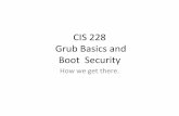 CIS 228 Grub Basics and Boot Securitywith a GRUB command line for manual configuration. • Stage 1.5 also exists and might be used if the boot information is small enough to fit in