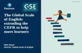The Global Scale of English: extending the CEFR to help · 2019-10-21 · Reading Descriptor CEFR GSE 3 Can skim a simple academic text to identify specific information. B1 49 1 Can