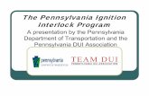 The Pennsylvania Ignition Interlock Program...Ignition Interlock & the PA DUI Association In January of 2002, Penn DOT awarded a contract to the Pennsylvania DUI Association for the