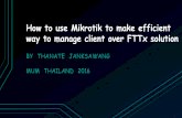 How to use Mikrotik to make efficient way to manage client over … · 2016-09-08 · • FTTB , FTTN , FTTC . Add MikroTik to FTTx system Use MikroTik For • PPPoE Server & Load