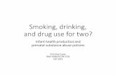 Smoking, drinking, and drug use for two? - Christine Coyer€¦ · Smoking, drinking, and drug use for two? Infant health production and prenatal substance abuse policies Christine