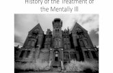 History of the Treatment of the Mentally Illmrlj.weebly.com/uploads/2/6/1/5/26152859/history... · Treatment or Torture? •Beatings, floggings, and other cruel methods of torture