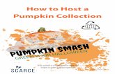 How to Host a Pumpkin Collection - SCARCE · 2019-07-09 · Play music from Smashing Pumpkins Included with this guide is a pumpkin factsheet—pick out a few fun facts to share Dress
