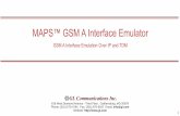 MAPS™ GSM A Interface Emulator...3 Main Features •Complete GSM A signalling simulation over IP along with RTP traffic •Supports transmission and detection of RTP traffic –Auto