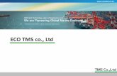 ECO TMS co., Ltd · 2017-09-12 · Company Overview ECO TMS co., Ltd. Which designated as the representative agent of various supplier of all around Marine Biz. Company Name ECO TMS