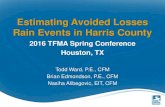 Estimating Avoided Losses Rain Events in Harris …Estimating Avoided Losses Rain Events in Harris County 2016 TFMA Spring Conference Houston, TX Todd Ward, P.E., CFM Brian Edmondson,