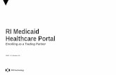 RI Medicaid Healthcare Portal · What is the Healthcare Portal? • The Healthcare Portal allows enrolled Trading Partners to exchange information electronically with RI Medicaid.