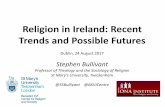 Religion in Ireland: Recent Trends and Possible Futures€¦ · Religion in Ireland: Recent Trends and Possible Futures Dublin, 24 August 2017 Stephen Bullivant Professor of Theology