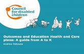 Outcomes and Education Health and Care plans: A guide from ... · Outcomes and Education Health and Care plans: A guide from A to K Andrew Fellowes. ... other sections but were not