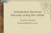 Distributed Services Security using the SAML · Security using the SAML Krishna Sankar ksankar@cisco.com. Agenda Introduction To XML Security SAML Assertions Protocols Use Cases Transitive