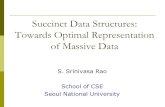 Succinct Data Structures: Towards Optimal Representation ...€¦ · Succinct Data Structures: Towards Optimal Representation of Massive Data S. Srinivasa Rao School of CSE Seoul