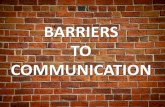 BARRIERS TO COMMUNICATION · Anything that hinders the process of communication at any of these levels is a barrier to communication Barriers to communication can be defined as the