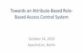 Towards an Attribute-Based Role- Based Access Control System · 2019-10-25 · Towards an Attribute-Based Role-Based Access Control System October 24, 2019 ApacheCon, Berlin