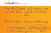 of the “new” Legal Metrology · LEGAL METROLOGY Legal Metrology . is a unit within the . NRCS. and is . responsible for . the implementation of . the requirements of the Legal