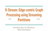 Partitions Processing using Streaming X-Stream: Edge ...ey204/teaching/ACS/R212... · Results & Conclusion. X-Stream’s Approach 1. retain scatter-gather programming model ... 1.