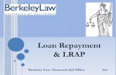 Loan Repayment & LRAP - Berkeley Law · We forgive (cancel) the LRAP loan if you were employed, had no salary changes over 65K, and made your payments on-time ... your student loan
