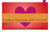 Finding Oneness with Yourself...Finding Oneness with Yourself Learning how to bring healing and inner peace into your life. Self-Love /’self ‘lev/ noun regard for one’s own well-being