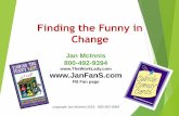 Finding the Funny in Change Jan McInnis · Finding the Funny in Change copyright Jan McInnis 2016 800-492-9394 Jan McInnis 800-492-9394 FB Fan page. Humor Works copyright Jan McInnis