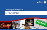 Ticket Program Manager (TPM) E-Pay ChangesE-Pay Changes. E-Pay Schedule There will not be another E-Pay file until all ENs have completed a Services and Support review. The next E-Pay