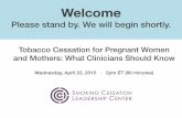 Tobacco Cessation for Pregnant Women and Mothers: What … · Tobacco Cessation for Pregnant Women and Mothers: What Clinicians Should Know . Wednesday, April 22, 2015 · 2pm ET (90