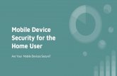 Security for the Home User Mobile Device€¦ · Summary - Securing your Mobile Device Top easy cybersecurity tips for your mobile device to increase security immediately: Install