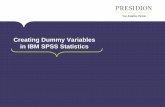Creating Dummy Variables in IBM SPSS Statistics · 2016-03-02 · What are Dummy Variables Also known as Indicator Variables Used in techniques like Regression where there is an assumption