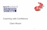 Coaching with Confidence Clare Moore · I’ve got my prep work What is it, where does it come from Anchoring for confidence Your confident situations Lunch CoachingWithConﬁdence