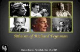 A eism of Richard Feynman - Fermi Society of Philosophy · 2016-01-05 · path integrals and Feynman diagrams. • Robert R. Wilson encouraged Feynman to participate in the Manhattan