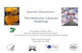 The Molecular Libraries Roadmap - DPCPSI · The Molecular Libraries Roadmap. Christopher P. Austin, M.D. Director, ... Molecular Libraries Roadmap brings about synergies • NCGC