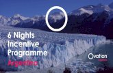 6 Nights Incentive Programme - Ovation Global DMC · “The land of Silver”, Argentina, a destination treasures. Argentina is the world’s eighth largest nation, because of its