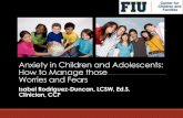 Anxiety in Children and Adolescents: How to Manage those ... · Anxiety in Children and Adolescents: How to Manage those Worries and Fears Isabel Rodriguez-Duncan, LCSW, Ed.S. Clinician,